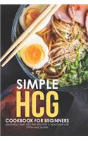 Simple HCG Cookbook for Beginners: Amazingly Easy HCG Recipes for a Healthier Life