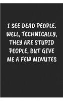 I See Dead People. Well, Technically, They Are Stupid People, But Give Me a Few Minutes: Funny Sarcastic Coworker Journal - Blank Lined Gift Notebook