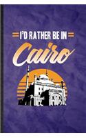 I'd Rather Be in Cairo: Funny Blank Lined Egypt Tourist Notebook/ Journal, Graduation Appreciation Gratitude Thank You Souvenir Gag Gift, Stylish Graphic 110 Pages