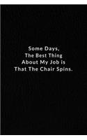 Some Days, The Best Thing About My Job Is That The Chair Spins.