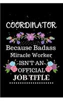Coordinator Because Badass Miracle Worker Isn't an Official Job Title: Lined Journal Notebook Gift for Coordinator. Notebook / Diary / Thanksgiving & Christmas Gift For Coordinator
