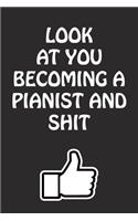Look at You Becoming a Pianist and Shit: Pianist Graduation Gift for Him Her Best Friend Son Daughter College School University Celebrating Job