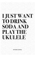 I Just Want To Drink Soda And Play The Ukulele: A 6x9 Inch Diary Notebook Journal With A Bold Text Font Slogan On A Matte Cover and 120 Blank Lined Pages Makes A Great Alternative To A Card