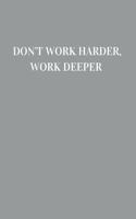 Don't work harder, work deeper: Lined notebook
