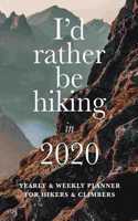 I'd Rather Be Hiking In 2020 Yearly And Weekly Planner For Hikers And Climbers
