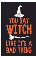 You Say Witch Like It's A Bad Thing: Halloween Journal 6 x 9, 120 Page Blank Lined Paperback Journal/Notebook