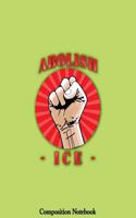 Abolish Ice Composition Notebook