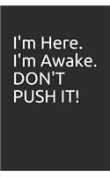 I'm Here. I'm Awake. Don't Push It!: Blank Lined Notebook/Journal Makes the Perfect Gag Gift for Friends, Coworkers and Bosses.