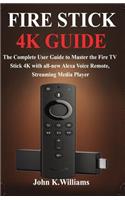 Fire Stick 4k: The Complete User Guide to Master the Fire TV Stick with all-new Alexa Voice Remote, Streaming Media Player