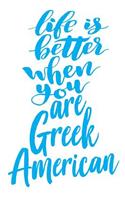 Life Is Better When You Are Greek American: 6x9 College Ruled Line Paper 150 Pages