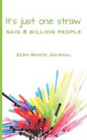 It's just one straw said 8 billion people Zero Waste Journal