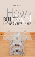 How to Build Your Own Engine Coffee Table: (English)