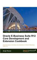 Oracle E-Business Suite R12 Core Development and Extension Cookbook
