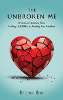 The Unbroken Me: A Woman's Journey from Feeling Unfulfilled to Finding True Freedom