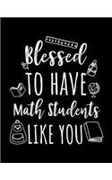 Blessed To Have Math Students Like You: Math Teacher Appreciation Journal Notebook