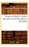 Voyage En Algérie: Études Africaines (Nouvelle Édition) (Éd.1868)