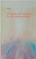 Une grâce, une espérance: Ta cité céleste est déjà là(French)