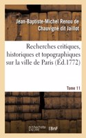 Recherches Critiques, Historiques Et Topographiques Sur La Ville de Paris. Tome 11