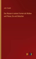 Das Wasser in seinen Formen als Wolken und Flüsse, Eis und Gletscher