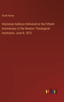 Historical Address Delivered at the Fiftieth Anniversary of the Newton Theological Institution, June 8, 1875