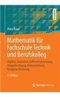 Mathematik Fur Fachschule Technik Und Berufskolleg: Algebra, Geometrie, Differentialrechnung, Integralrechnung, Vektorrechnung, Komplexe Rechnung