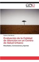 Evaluacion de La Calidad de Atencion En Un Centro de Salud Urbano: (Spanish)