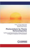 Photocatalysis by Titania Nanocomposites