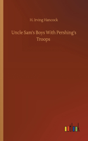 Uncle Sam's Boys With Pershing's Troops