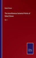 miscellaneous botanical Works of Robert Brown: Vol. I