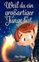 Weil du ein groÃŸartiger Junge bist: Inspirierende Geschichten uber Mut, innere Starke und Selbstvertrauen (German Edition)