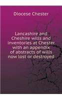 Lancashire and Cheshire wills and inventories at Chester with an appendix of abstracts of wills now lost or destroyed: (English)