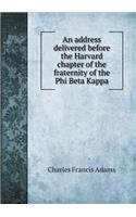 An Address Delivered Before the Harvard Chapter of the Fraternity of the Phi Beta Kappa