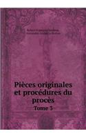 Pièces Originales Et Procédures Du Procès Tome 3