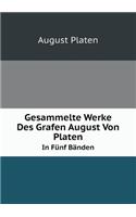 Gesammelte Werke Des Grafen August Von Platen in Fünf Bänden