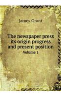 The Newspaper Press Its Origin Progress and Present Position Volume 1