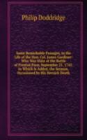 Some Remarkable Passages, in the Life of the Hon. Col. James Gardiner: Who Was Slain at the Battle of Preston Pans, September 21, 1745. to Which Is Added, the Sermon, Occasioned by His Heroick Death