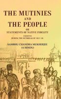 The Mutinies and the People or Statements of Native Fidelity: Exhibited During the Outbreak of 1857-58 [Hardcover]