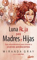 Luna roja para madres e hijas: Guia empoderadora para orientar a jovenes adolescentes