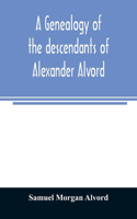 genealogy of the descendants of Alexander Alvord, an early settler of Windsor, Conn. and Northampton, Mass