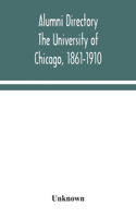 Alumni directory. The University of Chicago, 1861-1910