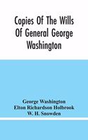 Copies Of The Wills Of General George Washington, The First President Of The United States And Of Martha Washington, His Wife