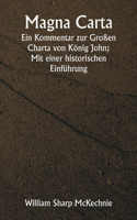 Magna Carta Ein Kommentar zur Großen Charta von König John; Mit einer historischen Einführung