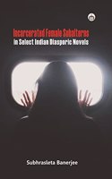 Incarcerated Female Subalterns in Select Indian Diasporic Novels