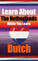 Learn 50 Things You Didn't Know About The Netherlands While You Learn Dutch Perfect for Beginners, Children, Adults and Other Dutch Learners