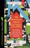 Spiritually Vibrant Home: The Power of Messy Prayers, Loud Tables and Open Doors