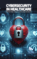 Cybersecurity in Healthcare: Protecting Critical Data and Patients