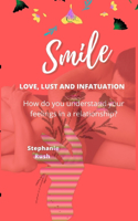 Smile. Love, Lust and Infatuation: How do you understand your feelings in a relationship?