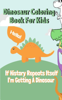 If History Repeats Itself: Dinosaurs Coloring Book For Kids.