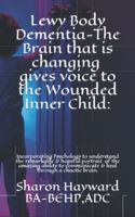 Lewy Body Dementia-The Brain that is changing gives voice to the Wounded Inner Child