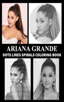 ARIANA GRANDE Dots Line Spirals Coloring Book: Great gift for girls, Boys and teens who love ARIANA GRANDE with spiroglyphics coloring books - ARIANA GRANDE coloring book